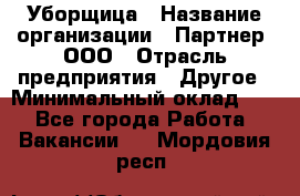 Уборщица › Название организации ­ Партнер, ООО › Отрасль предприятия ­ Другое › Минимальный оклад ­ 1 - Все города Работа » Вакансии   . Мордовия респ.